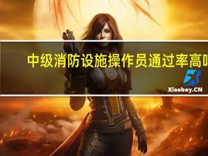 中级消防设施操作员通过率高吗