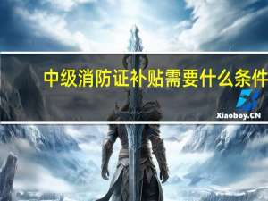 中级消防证补贴需要什么条件