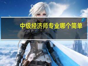 中级经济师专业哪个简单