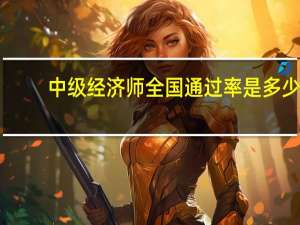中级经济师全国通过率是多少