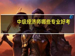 中级经济师哪些专业好考