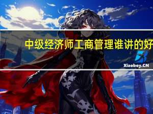 中级经济师工商管理谁讲的好