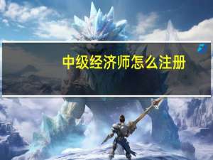 中级经济师怎么注册