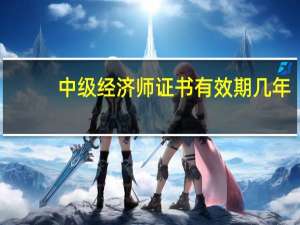 中级经济师证书有效期几年