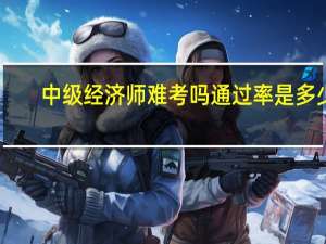 中级经济师难考吗通过率是多少