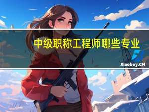 中级职称工程师哪些专业