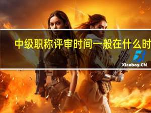 中级职称评审时间一般在什么时候