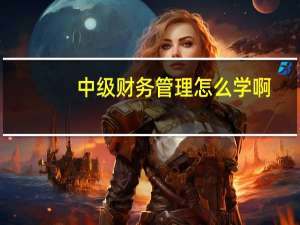中级财务管理怎么学啊