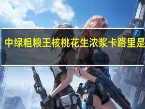 中绿粗粮王核桃花生浓浆卡路里是多少