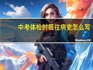 中考体检时既往病史怎么写