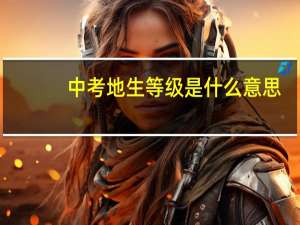 中考地生等级是什么意思