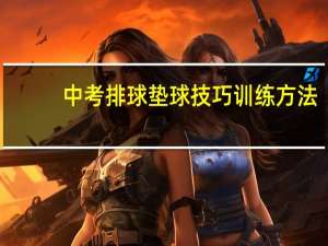 中考排球垫球技巧训练方法（中考排球垫球技巧）