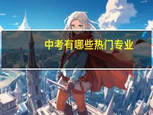 中考有哪些热门专业