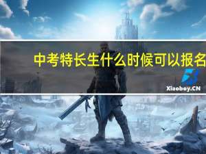 中考特长生什么时候可以报名