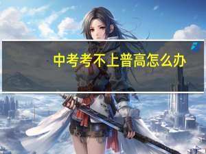 中考考不上普高怎么办