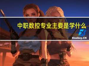 中职数控专业主要是学什么