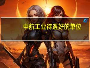 中航工业待遇好的单位