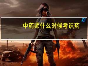 中药师什么时候考识药