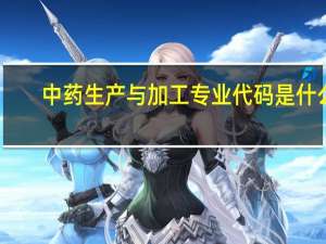 中药生产与加工专业代码是什么