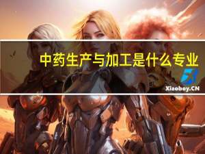 中药生产与加工是什么专业