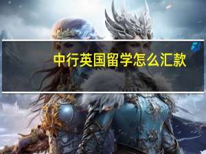 中行英国留学怎么汇款