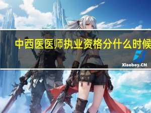 中西医医师执业资格分什么时候出