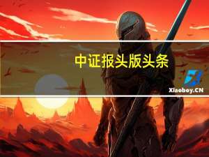 中证报头版头条：政策“组合拳”彰显呵护股市坚定态度和决心