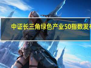 中证长三角绿色产业50指数发布