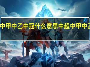中超中甲中乙中冠什么意思 中超中甲中乙即将开赛