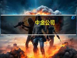 中金公司：预计未来进一步降准降息亦有空间而财政和准财政政策更值得期待