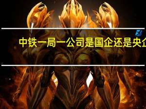 中铁一局一公司是国企还是央企
