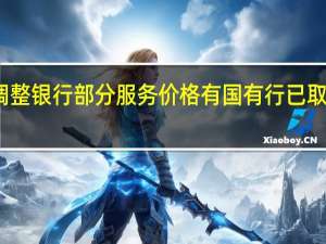 中银协倡议调整银行部分服务价格有国有行已取消承兑汇票工本费