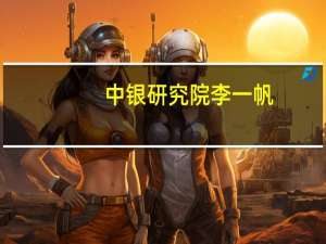 中银研究院李一帆：存款利率调降将为后续银行进一步降低综合融资成本腾挪空间