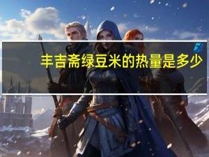 丰吉斋 绿豆米的热量是多少