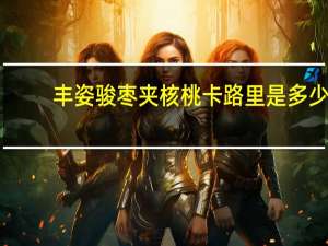 丰姿 骏枣夹核桃卡路里是多少