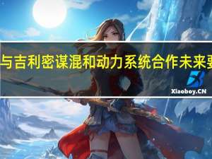 丰田与吉利密谋混和动力系统合作 未来要有大动作？