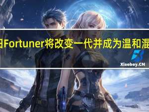 丰田Fortuner将改变一代并成为温和混合动力车