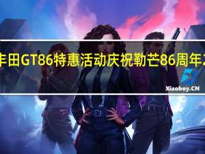 丰田GT86特惠活动庆祝勒芒86周年24小时