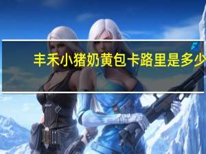 丰禾 小猪奶黄包卡路里是多少