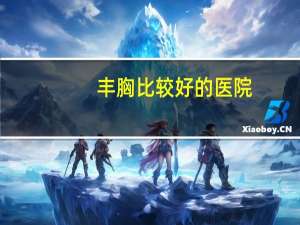 丰胸比较好的医院(西安最有名的是哪几家整形医院)