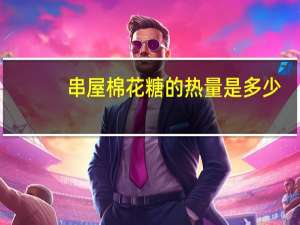 串屋 棉花糖的热量是多少