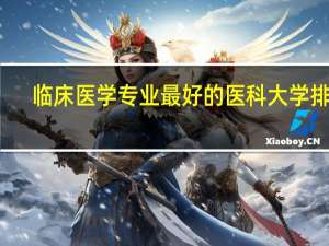 临床医学专业最好的医科大学排名