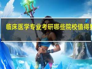 临床医学专业考研哪些院校值得推荐
