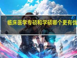 临床医学专硕和学硕哪个更有优势
