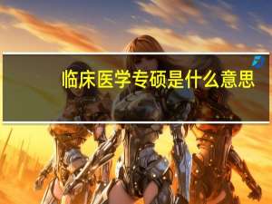 临床医学专硕是什么意思