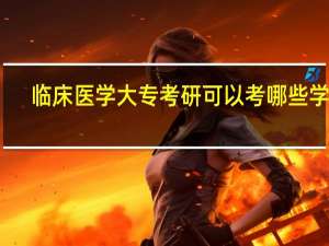 临床医学大专考研可以考哪些学校