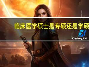 临床医学硕士是专硕还是学硕