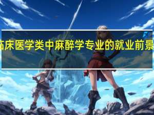 临床医学类中麻醉学专业的就业前景怎么样