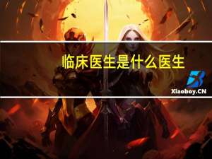临床医生是什么医生