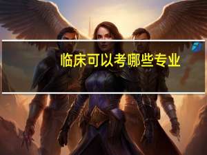临床可以考哪些专业